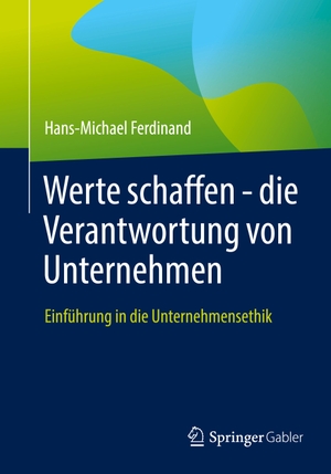 Ferdinand, Hans-Michael. Werte schaffen - die Verantwortung von Unternehmen - Einführung in die Unternehmensethik. Springer Berlin Heidelberg, 2022.