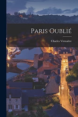 Virmaître, Charles. Paris oublié. Creative Media Partners, LLC, 2022.