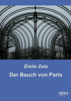 Zola, Émile. Der Bauch von Paris - nexx ¿ WELTLITERATUR NEU INSPIRIERT. nexx verlag, 2021.