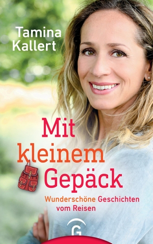 Kallert, Tamina. Mit kleinem Gepäck - Wunderschöne Geschichten vom Reisen. Guetersloher Verlagshaus, 2018.