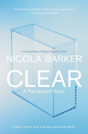 Barker, Nicola. Clear - A Transparent Novel. Ecco Press, 2016.