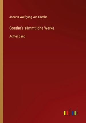 Goethe, Johann Wolfgang von. Goethe's sämmtliche Werke - Achter Band. Outlook Verlag, 2024.
