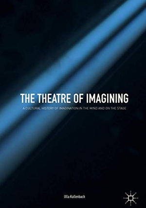 Kallenbach, Ulla. The Theatre of Imagining - A Cultural History of Imagination in the Mind and on the Stage. Springer International Publishing, 2018.