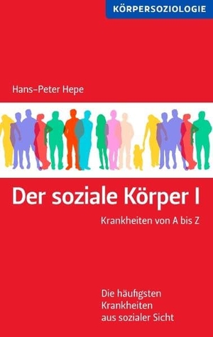 Hepe, Hans-Peter. Der soziale Körper I - Krankheiten von A bis Z. BoD - Books on Demand, 2009.