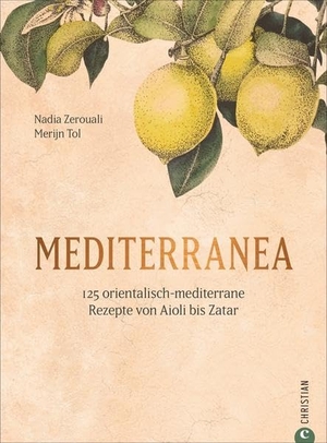 Zerouali, Nadia / Merijn Tol. Mediterranea - 125 orientalisch-mediterrane Rezepte von Aioli bis Zatar. Christian Verlag GmbH, 2020.