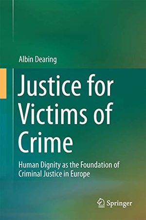 Dearing, Albin. Justice for Victims of Crime - Human Dignity as the Foundation of Criminal Justice in Europe. Springer International Publishing, 2017.
