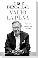 Valió la pena : una vida entre diplomáticos y espías