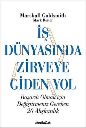 Goldsmith, Marshall. Is Dünyasinda Zirveye Giden Yol. Mediacat Kitaplari, 2014.