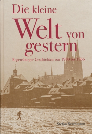 Reichmann, Stefan. Die kleine Welt von gestern - Regensburger Geschichten von 1900 bis 1966. Morsbach, Dr. Peter, 2024.