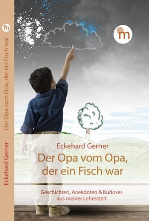 Gerner, Eckehard. Der Opa vom Opa, der ein Fisch war - Geschichten, Anekdoten & Kurioses aus meiner Lehrerzeit. Ganymed Edition, 2020.