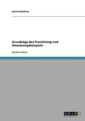Schallmo, Daniel. Grundzüge des Franchising und Umsetzungsbeispiele. GRIN Publishing, 2007.