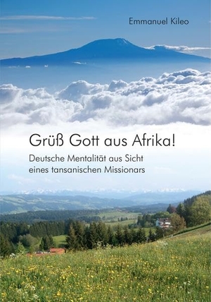 Kileo, Emmanuel. Grüß Gott aus Afrika! - Deutsche Mentalität aus Sicht eines tansanischen Missionars. Erlanger Vlg F.Mission, 2012.