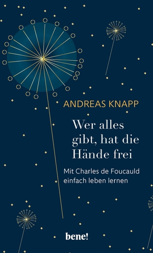 Knapp, Andreas. Wer alles gibt, hat die Hände frei - Mit Charles de Foucauld einfach leben lernen. bene!, 2021.