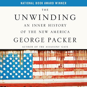 Packer, George. The Unwinding: An Inner History of the New America. MacMillan Audio, 2013.