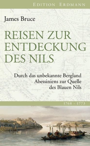 Bruce, James. Reisen zur Entdeckung des Nils - Durch das unbekannte Abessiniens zur Quelle des Blauen Nils. Edition Erdmann, 2012.