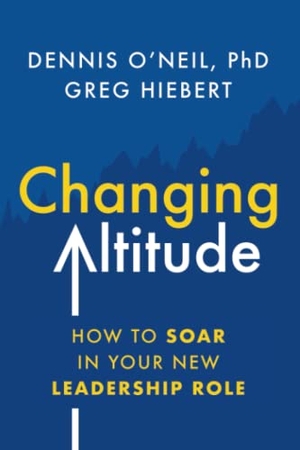 O'Neil, Dennis / Greg Hiebert. Changing Altitude - How to Soar in Your New Leadership Role. Lioncrest Publishing, 2021.