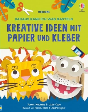 Maclaine, James / Lizzie Cope. Daraus kann ich was basteln: Kreative Ideen mit Papier und Kleber - Vielfältige, kreative Projekte für kindgerechten Bastelspaß - ab 7 Jahren. Usborne Verlag, 2024.