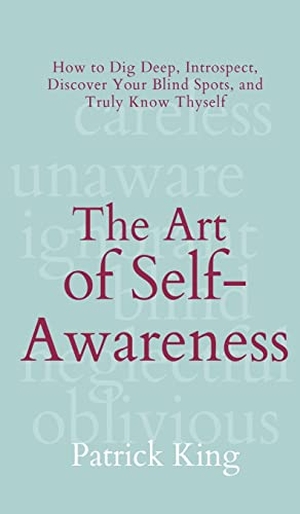 King, Patrick. The Art of Self-Awareness - How to Dig Deep, Introspect, Discover Your Blind Spots, and Truly Know Thyself. PKCS Media, Inc., 2022.