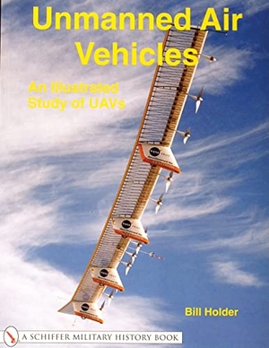 Holder, Bill. Unmanned Air Vehicles - An Illustrated Study of Uavs. Schiffer Publishing, 2001.