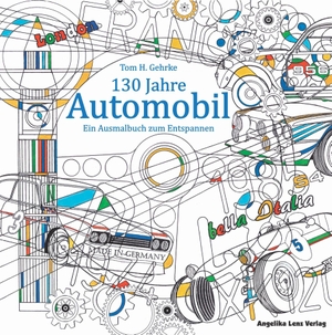 Gehrke, Tom H.. 130 Jahre Automobil - Ein Ausmalbuch zum Entspannen. Lenz, Angelika Verlag, 2017.