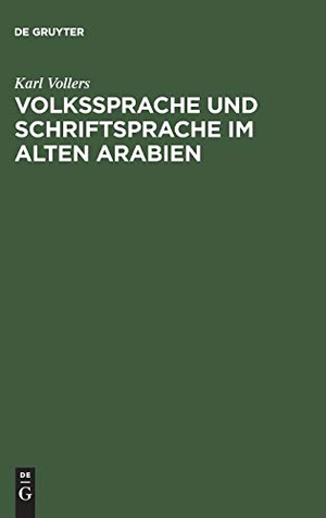Vollers, Karl. Volkssprache und Schriftsprache im alten Arabien. De Gruyter Mouton, 1906.