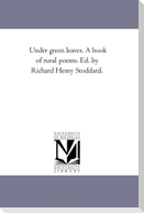 "Under Green Leaves." A Book of Rural Poems. Ed. by Richard Henry Stoddard.