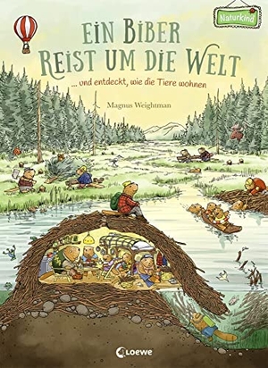 Weightman, Magnus. Ein Biber reist um die Welt ... und entdeckt, wie die Tiere wohnen - Bilderbuch ab 3 Jahre (Naturkind - garantiert gut!). Loewe Verlag GmbH, 2019.