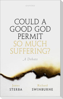 Could a Good God Permit So Much Suffering?