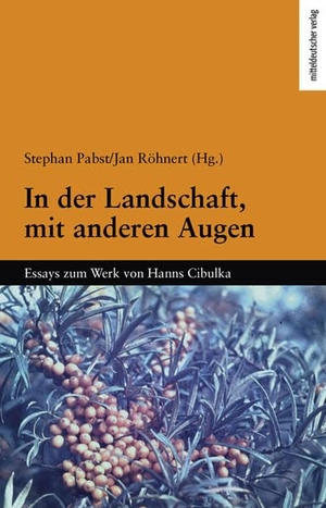 Pabst, Stephan / Jan Röhnert (Hrsg.). In der Landschaft, mit anderen Augen - Essays zum Werk von Hanns Cibulka. Mitteldeutscher Verlag, 2022.