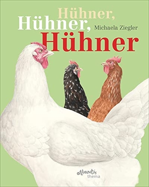Ziegler, Michaela. Hühner, Hühner, Hühner - Verhalten, Herkunft und Haltung. Atlantis, 2022.