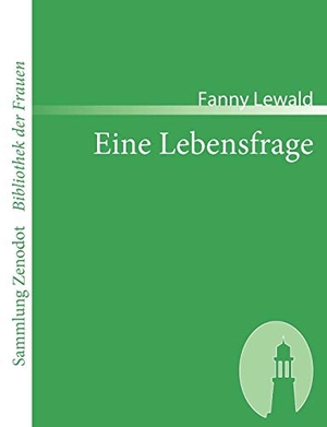 Lewald, Fanny. Eine Lebensfrage - Von der Verfasserin der Clementine und Jenny. Contumax, 2007.
