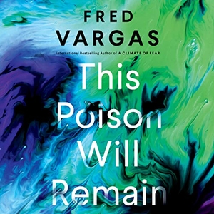 Vargas, Fred. This Poison Will Remain. HighBridge Audio, 2019.
