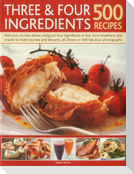 Three & Four Ingredients: 500 Recipes: Delicious, No-Fuss Dishes Using Just Four Ingredients or Less, from Breakfast and Snacks to Main Courses and De