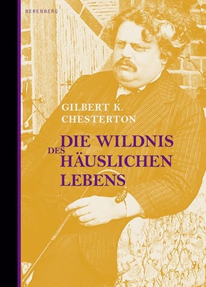 Chesterton, Gilbert Keith. Die Wildnis des häuslichen Lebens. Berenberg Verlag, 2006.