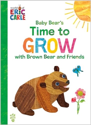 Carle, Eric / Odd Dot. Baby Bear's Time to Grow with Brown Bear and Friends (World of Eric Carle) - The Perfect Gift for Graduation. Odd Dot, 2024.