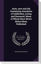 Jests, new and old. Containing Anecdotes of Celebrities, Living and Deceased, Many of Which Have Never Before Been Published