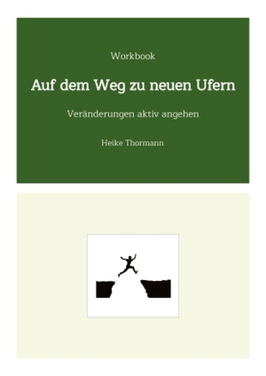 Thormann, Heike. Workbook: Auf dem Weg zu neuen Ufern - Veränderungen aktiv angehen. Heike Thormann, 2024.