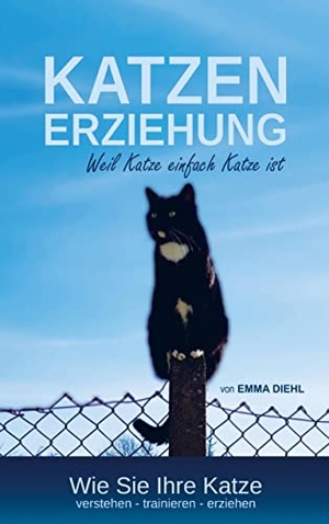 Emma Diehl. Katzenerziehung weil Katze einfach Katze ist - Wie Sie Ihre Katze verstehen ¿ trainieren - erziehen. Bookmundo Direct, 2022.
