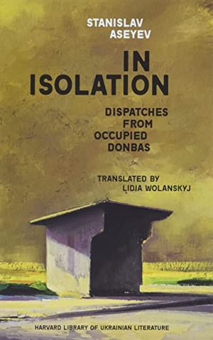 Aseyev, Stanislav. In Isolation - Dispatches from Occupied Donbas. Harvard University Press, 2022.
