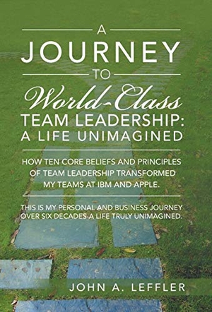 Leffler, John A.. A Journey to World-Class Team Leadership - A Life Unimagined. Balboa Press, 2017.