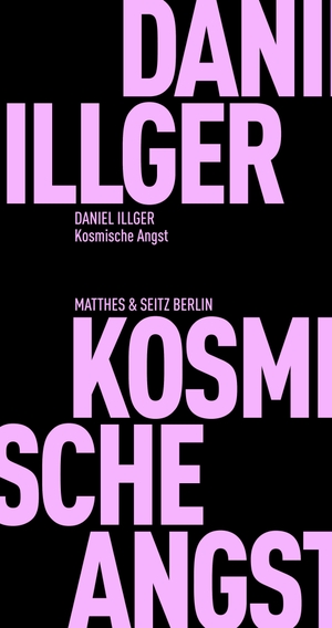 Illger, Daniel. Kosmische Angst. Matthes & Seitz Verlag, 2021.