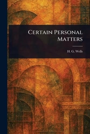 Wells, H G. Certain Personal Matters. Creative Media Partners, LLC, 2025.