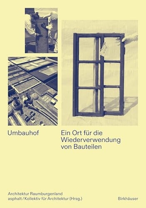 Kollektiv für Architektur, Asphalt / Architektur Raumburgenland (Hrsg.). Umbauhof - Ein Ort für die Wiederverwendung von Bauteilen. Birkhäuser Verlag GmbH, 2026.