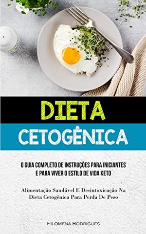 Rodrigues, Filomena. Dieta Cetogênica - O guia completo de instruções para iniciantes e para viver o estilo de vida keto (Alimentação saudável e desintoxicação na dieta cetogênica para perda de peso). Allen Jervey, 2023.