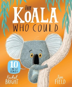 Bright, Rachel. The Koala Who Could 10th Anniversary Edition - From The World of Rachel Bright & Jim Field. Hachette Children's  Book, 2026.