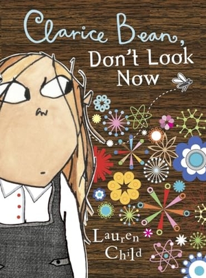 Child, Lauren. Clarice Bean, Don't Look Now. Candlewick Press (MA), 2008.