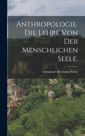 Fichte, Immanuel Hermann. Anthropologie. Die Lehre von der menschlichen Seele.. Legare Street Press, 2022.