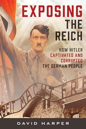 Harper, David. Exposing the Reich - How Hitler Captivated and Corrupted the German People. Bloomsbury Publishing plc, 2023.