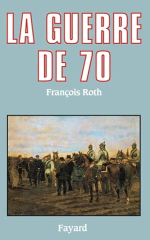 Roth-F. La Guerre de 70. Fayard-France, 2018.