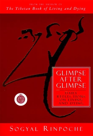Rinpoche, Sogyal. Glimpse After Glimpse - Daily Reflections on Living and Dying. HarperCollins, 1995.